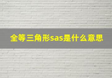 全等三角形sas是什么意思