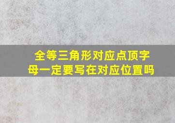 全等三角形对应点顶字母一定要写在对应位置吗