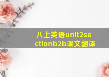 八上英语unit2sectionb2b课文翻译