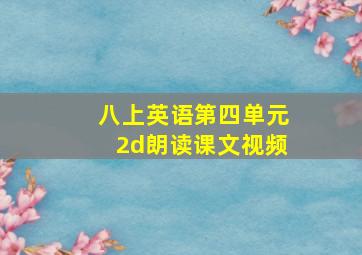 八上英语第四单元2d朗读课文视频