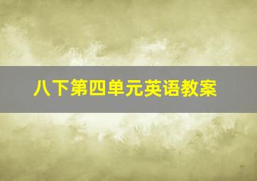 八下第四单元英语教案