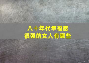 八十年代幸福感很强的女人有哪些