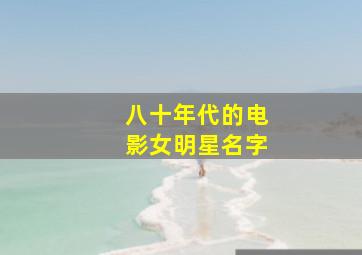 八十年代的电影女明星名字