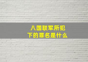 八国联军所犯下的罪名是什么