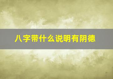 八字带什么说明有阴德