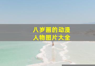 八岁画的动漫人物图片大全