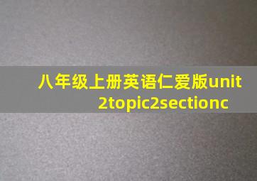 八年级上册英语仁爱版unit2topic2sectionc