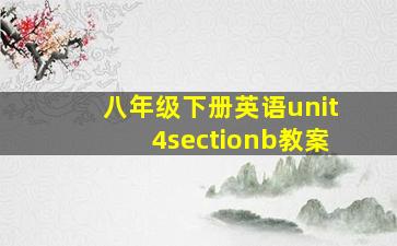 八年级下册英语unit4sectionb教案