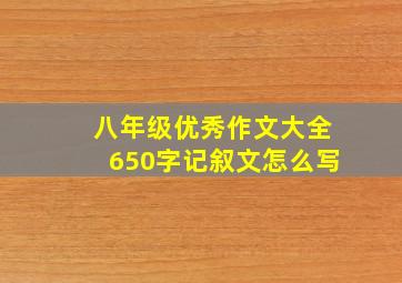 八年级优秀作文大全650字记叙文怎么写