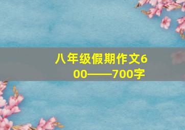 八年级假期作文600――700字