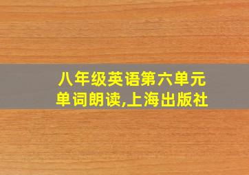 八年级英语第六单元单词朗读,上海出版社