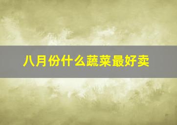 八月份什么蔬菜最好卖