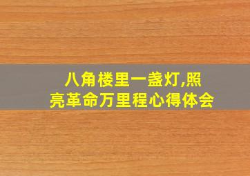 八角楼里一盏灯,照亮革命万里程心得体会