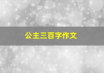 公主三百字作文