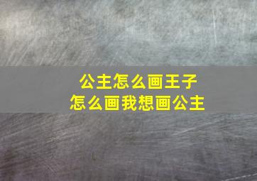 公主怎么画王子怎么画我想画公主