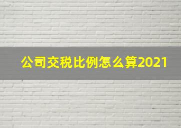 公司交税比例怎么算2021