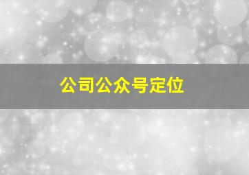 公司公众号定位