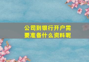 公司到银行开户需要准备什么资料呢