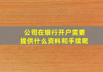 公司在银行开户需要提供什么资料和手续呢