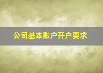 公司基本账户开户要求