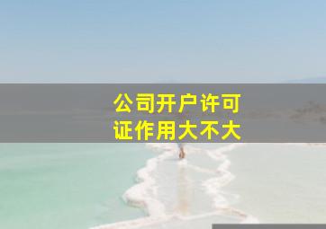 公司开户许可证作用大不大