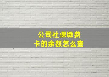 公司社保缴费卡的余额怎么查