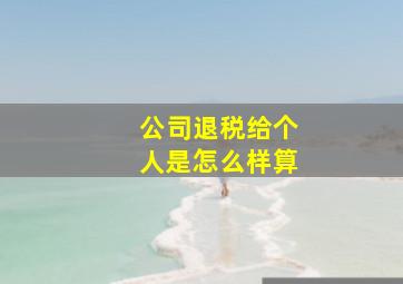 公司退税给个人是怎么样算