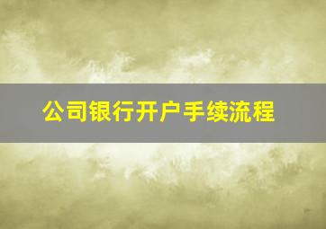 公司银行开户手续流程