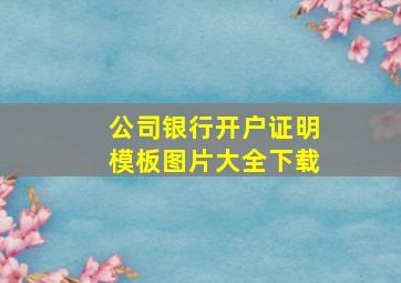 公司银行开户证明模板图片大全下载