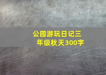 公园游玩日记三年级秋天300字