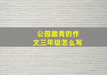 公园踏青的作文三年级怎么写