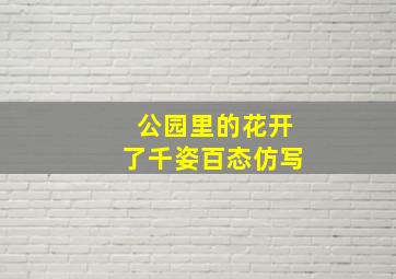 公园里的花开了千姿百态仿写