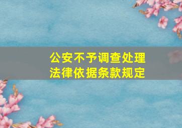 公安不予调查处理法律依据条款规定