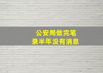 公安局做完笔录半年没有消息