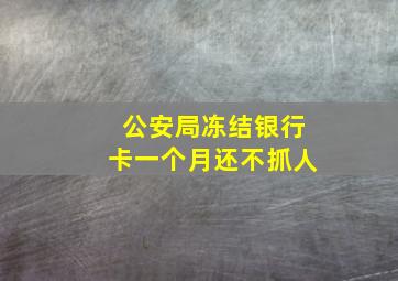 公安局冻结银行卡一个月还不抓人