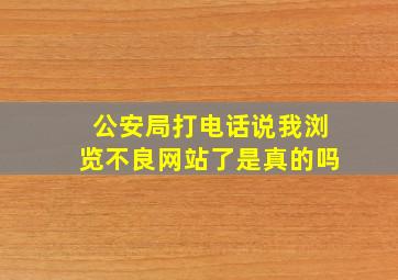 公安局打电话说我浏览不良网站了是真的吗