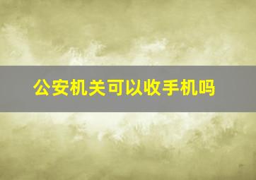 公安机关可以收手机吗