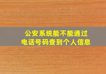 公安系统能不能通过电话号码查到个人信息