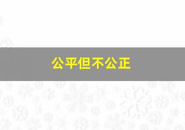 公平但不公正