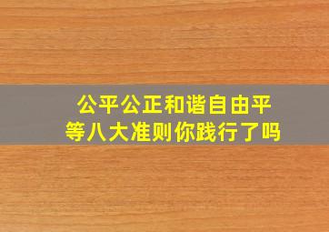 公平公正和谐自由平等八大准则你践行了吗