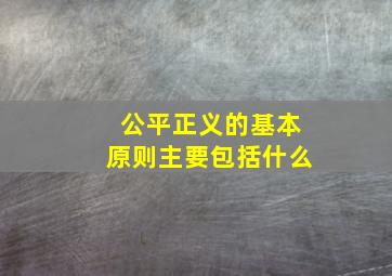 公平正义的基本原则主要包括什么