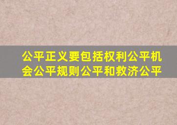 公平正义要包括权利公平机会公平规则公平和救济公平