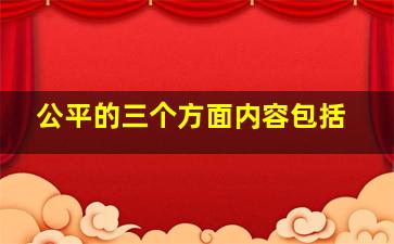 公平的三个方面内容包括