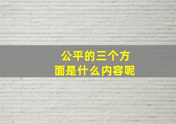 公平的三个方面是什么内容呢