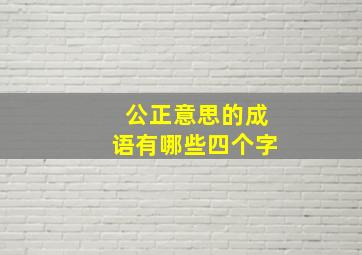 公正意思的成语有哪些四个字