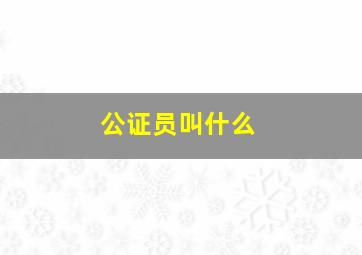 公证员叫什么