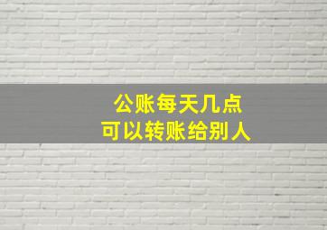 公账每天几点可以转账给别人