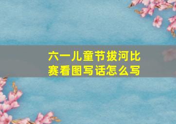 六一儿童节拔河比赛看图写话怎么写