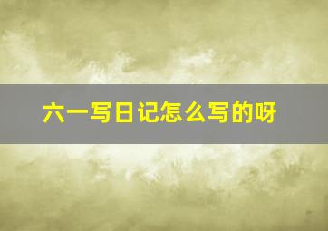 六一写日记怎么写的呀