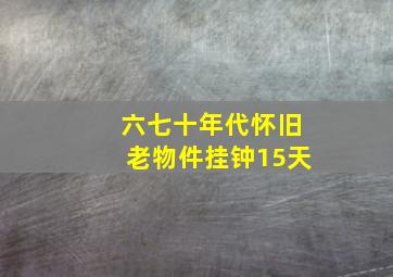 六七十年代怀旧老物件挂钟15天